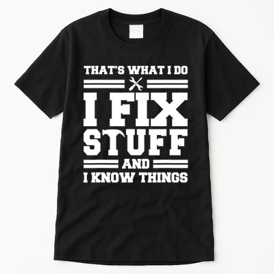 Thats What I Do I Fix Stuff And I Know Things Funny Saying Tall T-Shirt