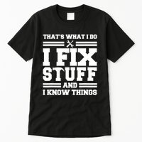 Thats What I Do I Fix Stuff And I Know Things Funny Saying Tall T-Shirt