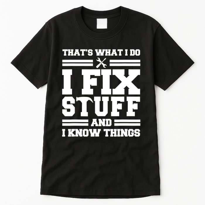 Thats What I Do I Fix Stuff And I Know Things Funny Saying Tall T-Shirt