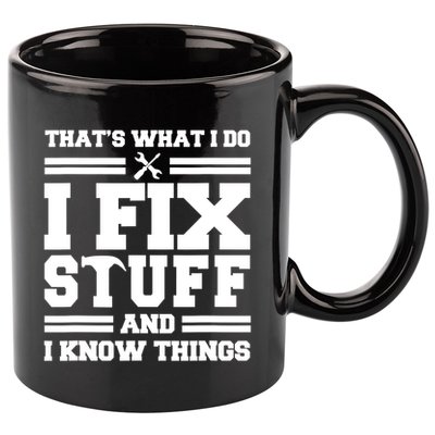 Thats What I Do I Fix Stuff And I Know Things Funny Saying 11oz C Handle Ceramic Mug
