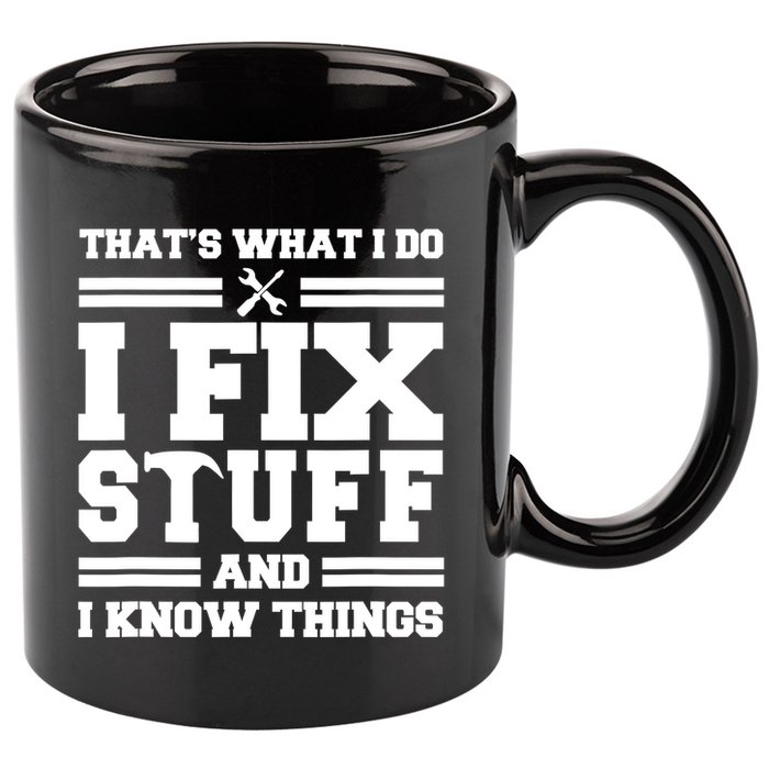 Thats What I Do I Fix Stuff And I Know Things Funny Saying 11oz C Handle Ceramic Mug