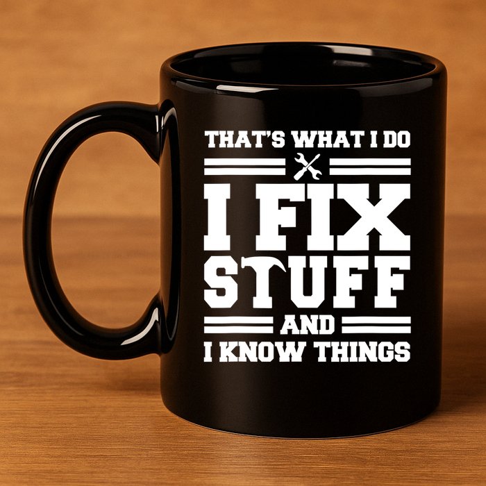 Thats What I Do I Fix Stuff And I Know Things Funny Saying 11oz C Handle Ceramic Mug
