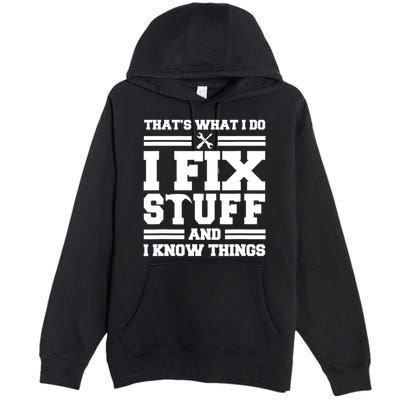 Thats What I Do I Fix Stuff And I Know Things Funny Saying Premium Pullover Hoodie