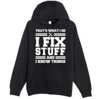 Thats What I Do I Fix Stuff And I Know Things Funny Saying Premium Pullover Hoodie