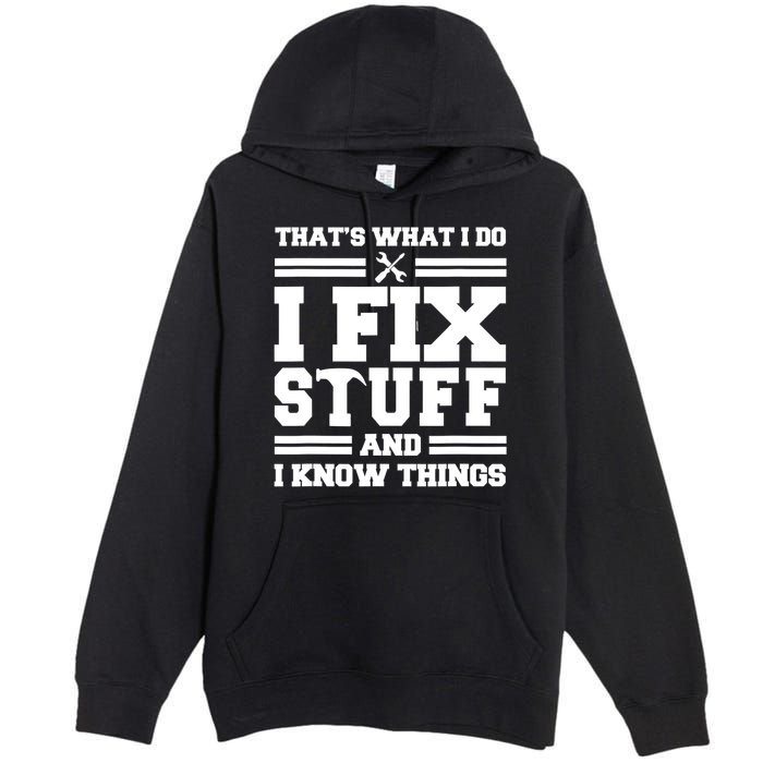 Thats What I Do I Fix Stuff And I Know Things Funny Saying Premium Pullover Hoodie