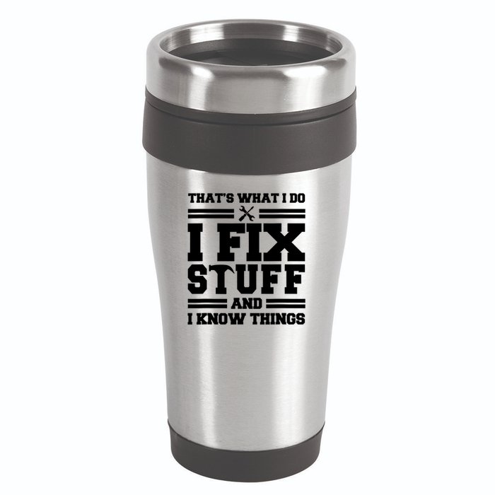 Thats What I Do I Fix Stuff And I Know Things Funny Saying 16oz Travel Tumbler
