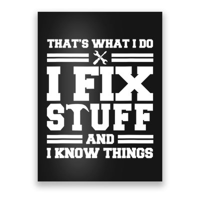 Thats What I Do I Fix Stuff And I Know Things Funny Saying Poster