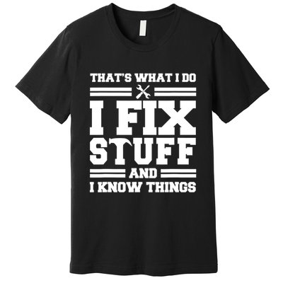 Thats What I Do I Fix Stuff And I Know Things Funny Saying Premium T-Shirt