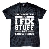 Thats What I Do I Fix Stuff And I Know Things Funny Saying Tie-Dye T-Shirt