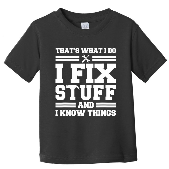 Thats What I Do I Fix Stuff And I Know Things Funny Saying Toddler T-Shirt