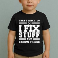 Thats What I Do I Fix Stuff And I Know Things Funny Saying Toddler T-Shirt