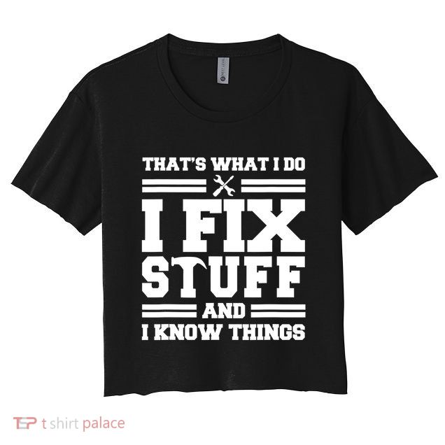 Thats What I Do I Fix Stuff And I Know Things Funny Saying Crop Top