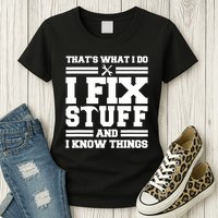 Thats What I Do I Fix Stuff And I Know Things Funny Saying Womens T-Shirt