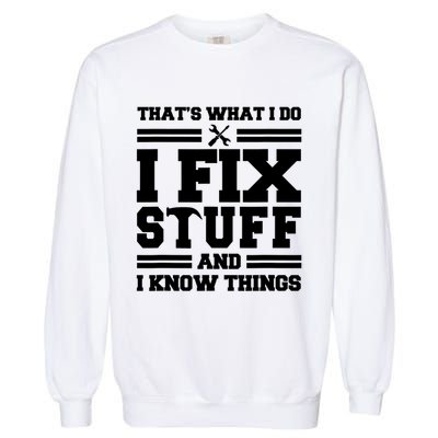 Thats What I Do I Fix Stuff And I Know Things Funny Saying Garment-Dyed Sweatshirt