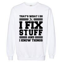Thats What I Do I Fix Stuff And I Know Things Funny Saying Garment-Dyed Sweatshirt