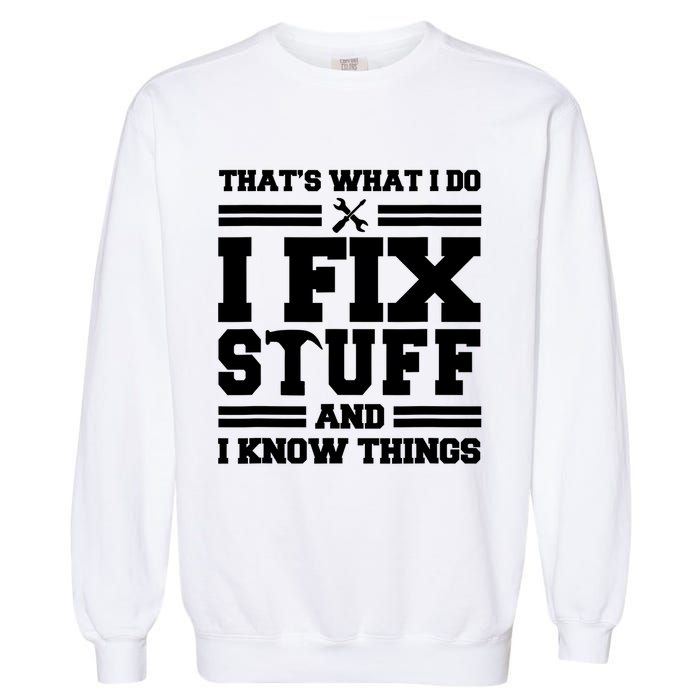 Thats What I Do I Fix Stuff And I Know Things Funny Saying Garment-Dyed Sweatshirt