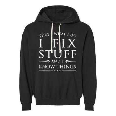 That's What I Do I Fix Stuff And I Know Things Garment-Dyed Fleece Hoodie