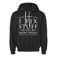 That's What I Do I Fix Stuff And I Know Things Garment-Dyed Fleece Hoodie