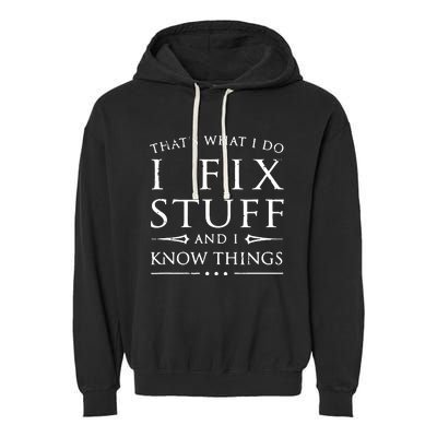 That's What I Do I Fix Stuff And I Know Things Garment-Dyed Fleece Hoodie