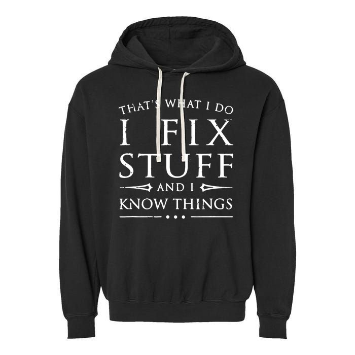 That's What I Do I Fix Stuff And I Know Things Garment-Dyed Fleece Hoodie