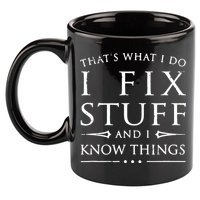 That's What I Do I Fix Stuff And I Know Things 11oz C Handle Ceramic Mug