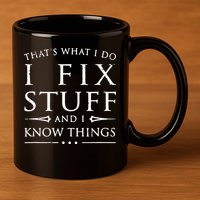 That's What I Do I Fix Stuff And I Know Things 11oz C Handle Ceramic Mug