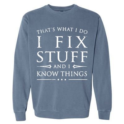 That's What I Do I Fix Stuff And I Know Things Garment-Dyed Sweatshirt