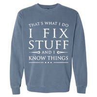 That's What I Do I Fix Stuff And I Know Things Garment-Dyed Sweatshirt