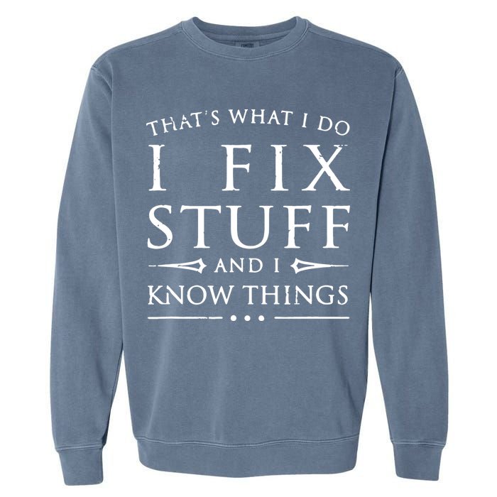 That's What I Do I Fix Stuff And I Know Things Garment-Dyed Sweatshirt