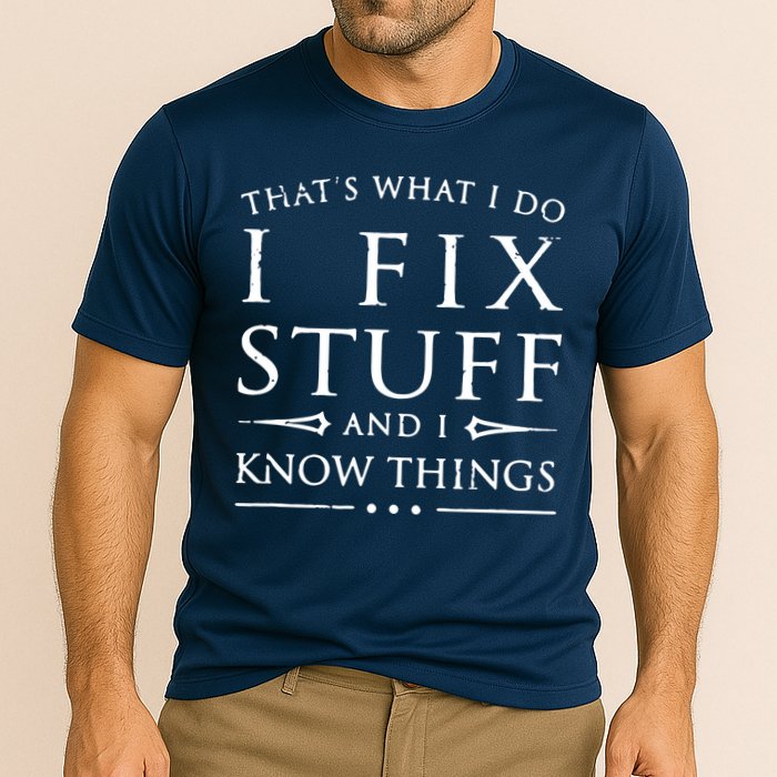 That's What I Do I Fix Stuff And I Know Things Performance Shirt