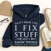 That's What I Do I Fix Stuff And I Know Things Hoodie