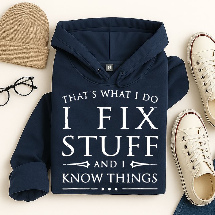 That's What I Do I Fix Stuff And I Know Things Hoodie