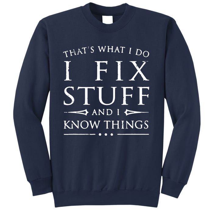 That's What I Do I Fix Stuff And I Know Things Sweatshirt