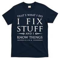 That's What I Do I Fix Stuff And I Know Things T-Shirt