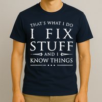 That's What I Do I Fix Stuff And I Know Things T-Shirt