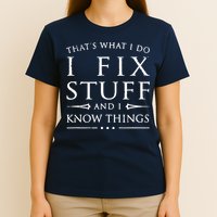 That's What I Do I Fix Stuff And I Know Things T-Shirt