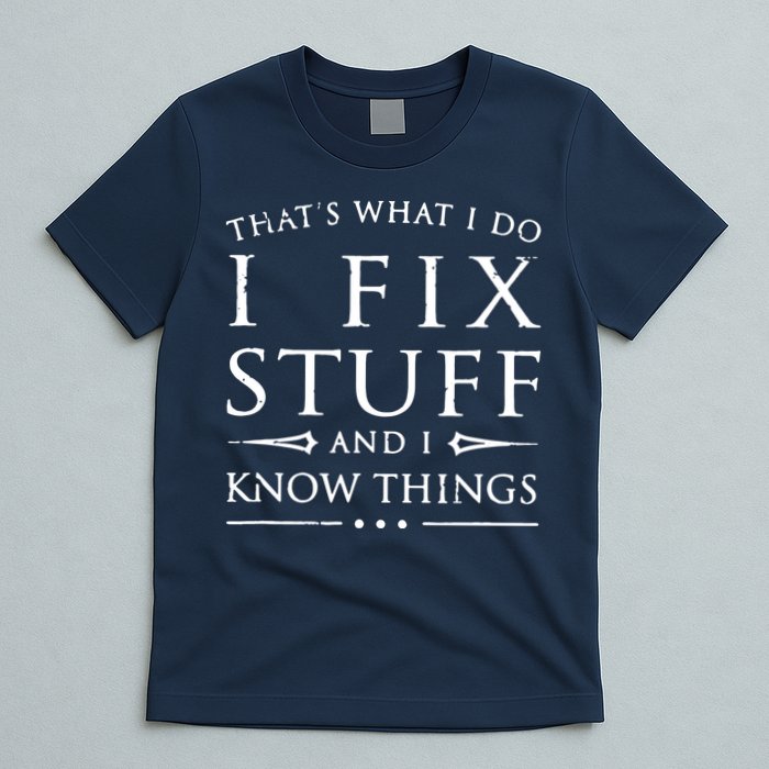 That's What I Do I Fix Stuff And I Know Things T-Shirt