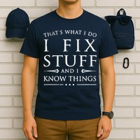 That's What I Do I Fix Stuff And I Know Things T-Shirt