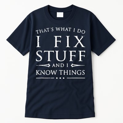That's What I Do I Fix Stuff And I Know Things Tall T-Shirt