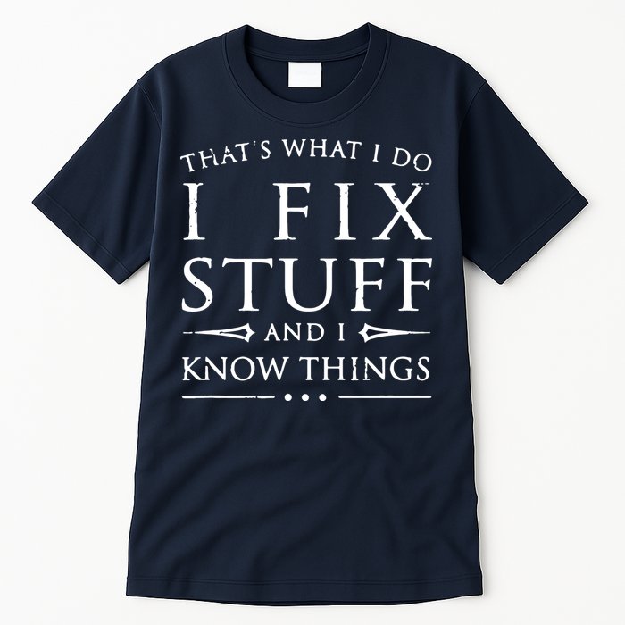 That's What I Do I Fix Stuff And I Know Things Tall T-Shirt