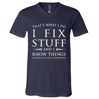 That's What I Do I Fix Stuff And I Know Things V-Neck T-Shirt