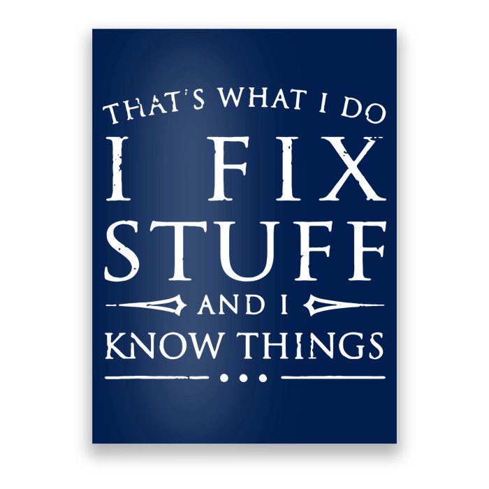 That's What I Do I Fix Stuff And I Know Things Poster