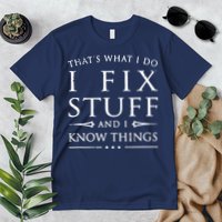 That's What I Do I Fix Stuff And I Know Things Premium T-Shirt