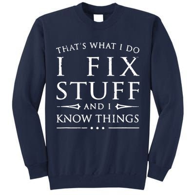 That's What I Do I Fix Stuff And I Know Things Tall Sweatshirt