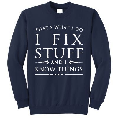 That's What I Do I Fix Stuff And I Know Things Tall Sweatshirt