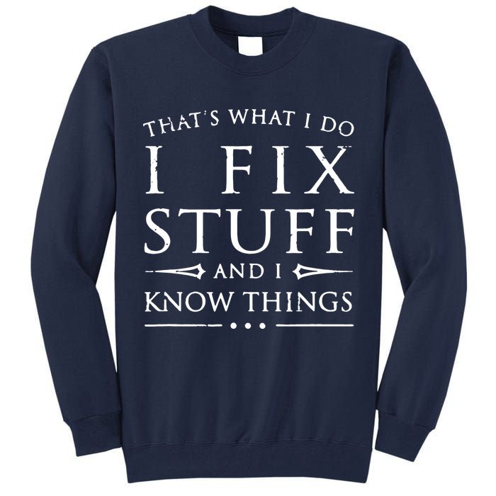 That's What I Do I Fix Stuff And I Know Things Tall Sweatshirt