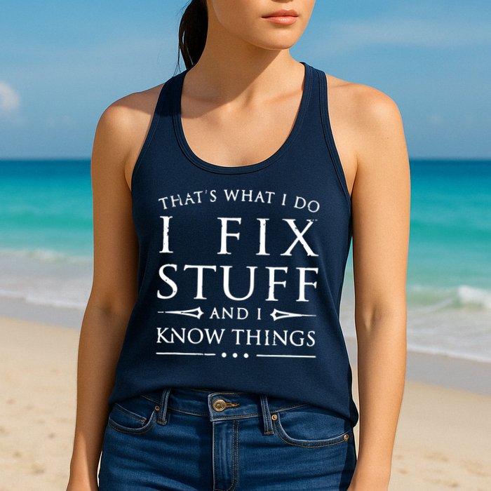 That's What I Do I Fix Stuff And I Know Things Womens Tank Top