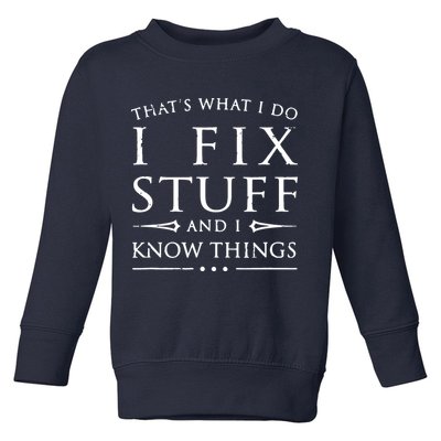 That's What I Do I Fix Stuff And I Know Things Toddler Sweatshirt
