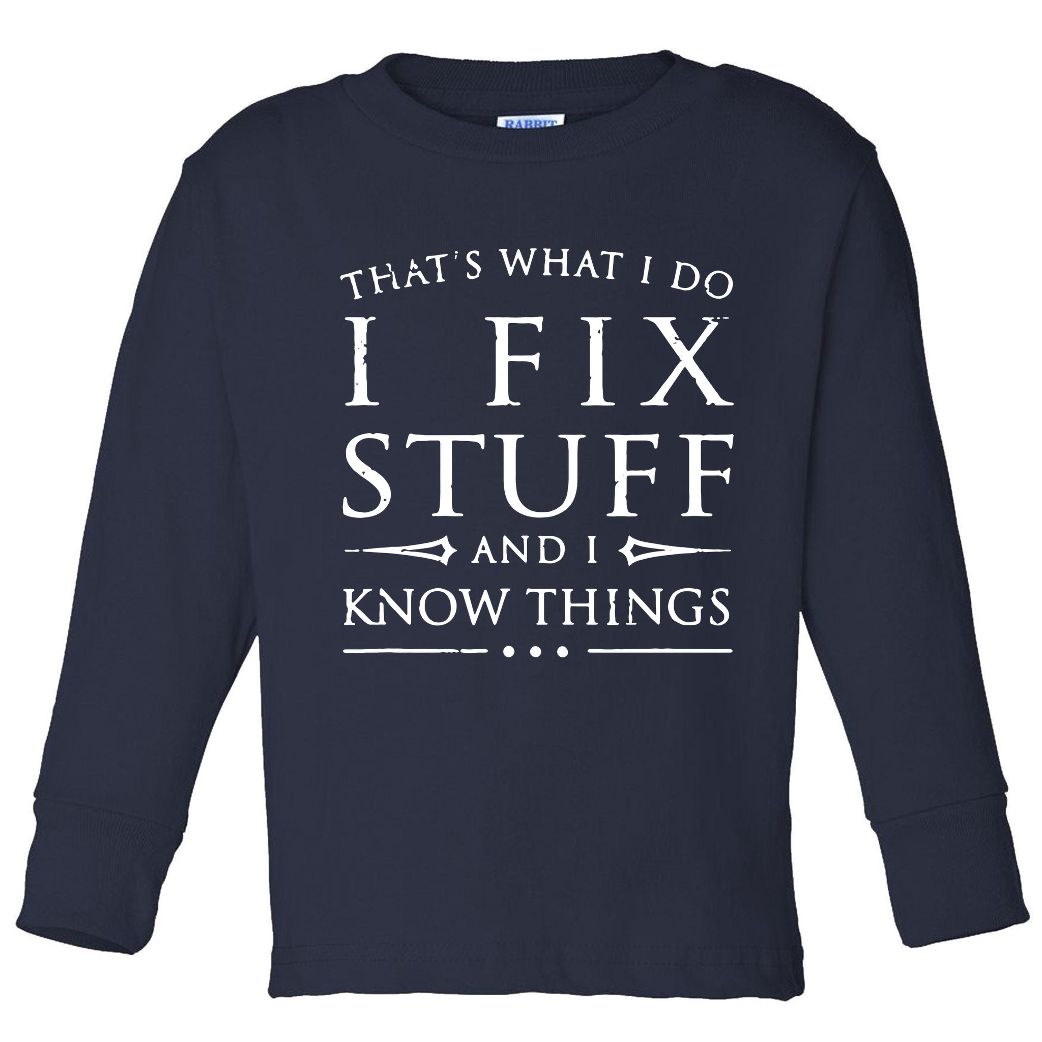 That's What I Do I Fix Stuff And I Know Things Toddler Long Sleeve Shirt
