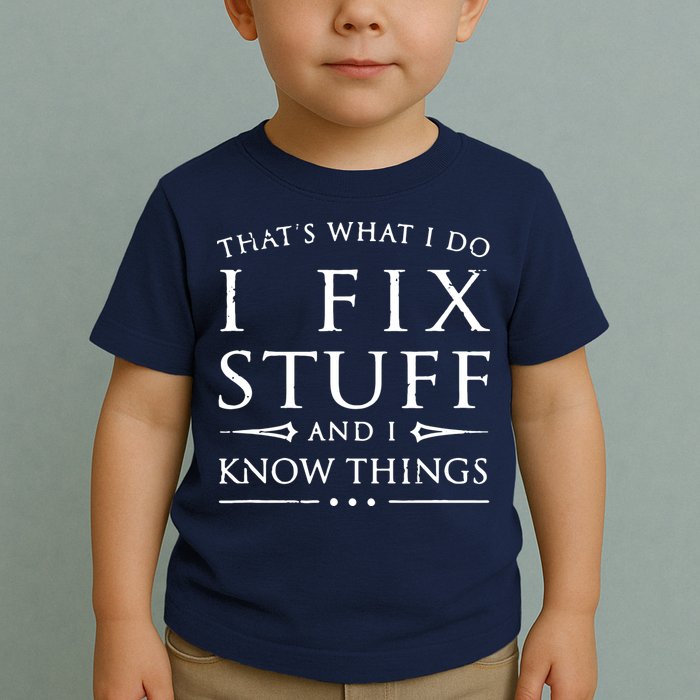 That's What I Do I Fix Stuff And I Know Things Toddler T-Shirt